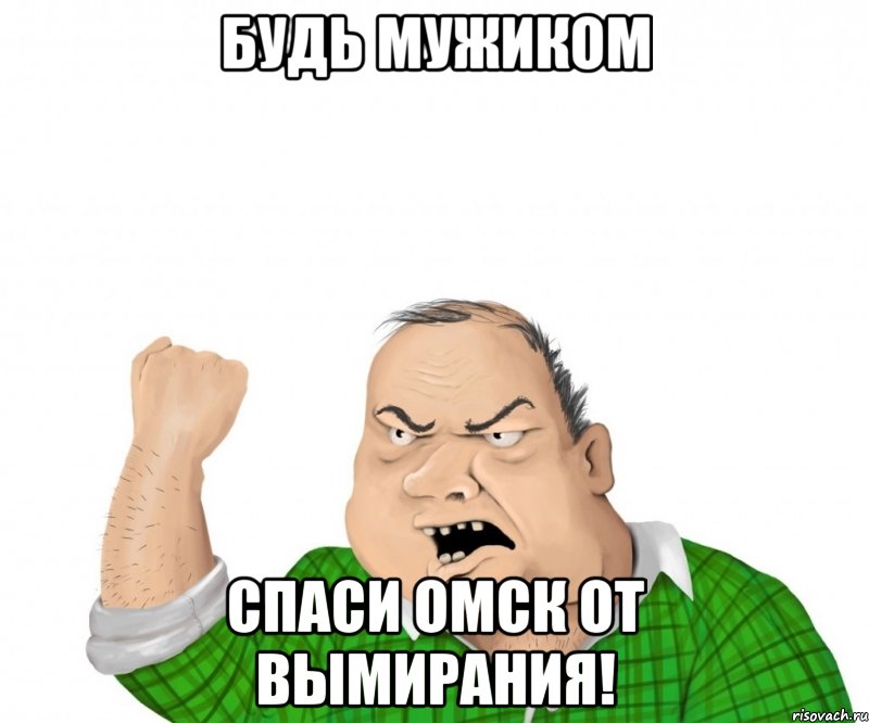 Будь мужиком Спаси Омск от вымирания!, Мем мужик