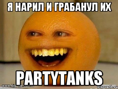 Я нарил и грабанул их PartyTanks, Мем Надоедливый апельсин