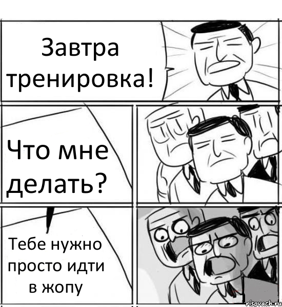 Завтра тренировка! Что мне делать? Тебе нужно просто идти в жопу, Комикс нам нужна новая идея