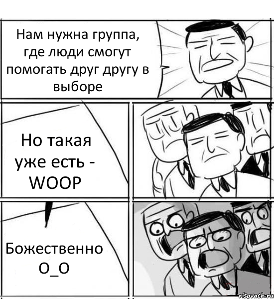 Нам нужна группа, где люди смогут помогать друг другу в выборе Но такая уже есть - WOOP Божественно О_О, Комикс нам нужна новая идея