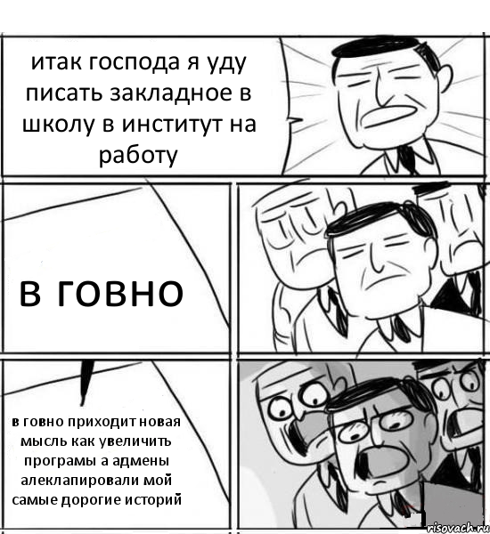 итак господа я уду писать закладное в школу в институт на работу в говно в говно приходит новая мысль как увеличить програмы а адмены алеклапировали мой самые дорогие историй, Комикс нам нужна новая идея