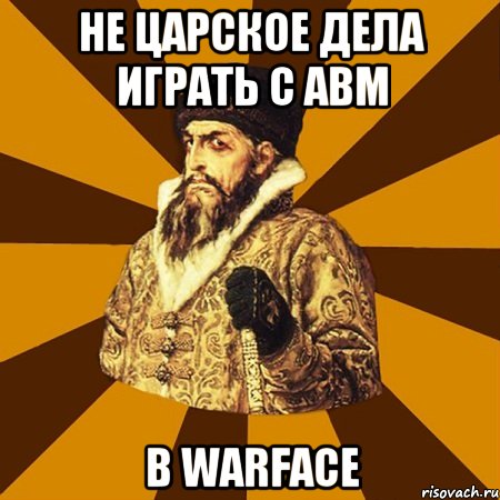 не царское дела играть с авм в warface, Мем Не царское это дело