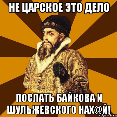 не царское это дело послать байкова и шульжевского нах@й!, Мем Не царское это дело