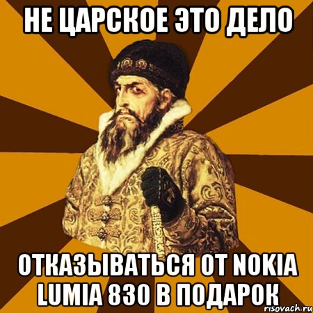 Не царское это дело Отказываться от Nokia Lumia 830 в подарок, Мем Не царское это дело