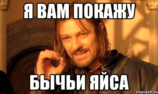 Я вам покажу Бычьи яйса, Мем Нельзя просто так взять и (Боромир мем)