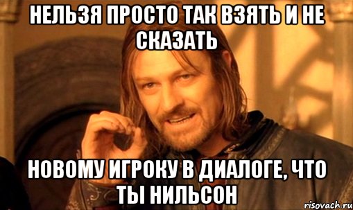 Нельзя просто так взять и не сказать новому игроку в диалоге, что ты Нильсон, Мем Нельзя просто так взять и (Боромир мем)