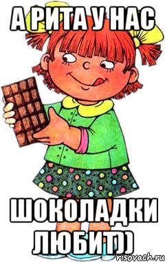 А рита у нас шоколадки любит)), Мем Нельзя просто так