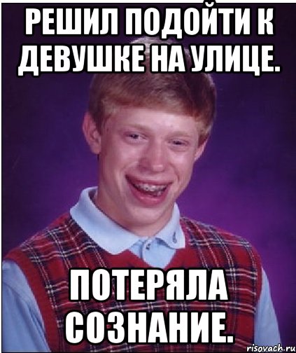 Решил подойти к девушке на улице. Потеряла сознание., Мем Неудачник Брайан