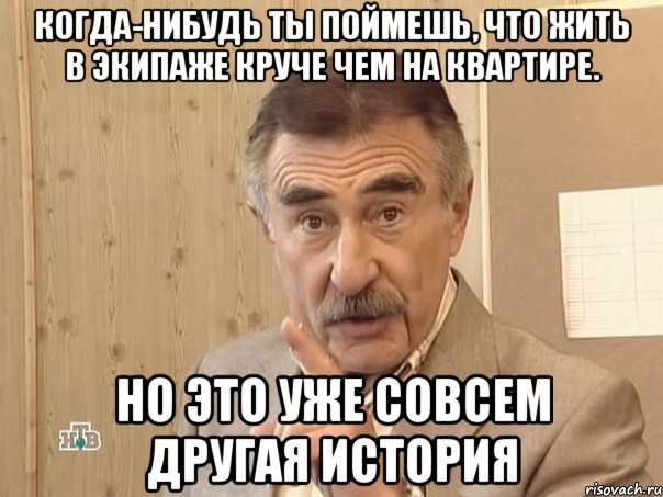 Когда-нибудь ты поймешь, что жить в экипаже круче чем на квартире. Но это уже совсем другая история, Мем Каневский (Но это уже совсем другая история)