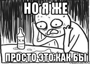 но я же просто это как бы, Мем Но я же
