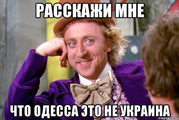 расскажи мне что одесса это не украина, Мем Ну давай расскажи (Вилли Вонка)