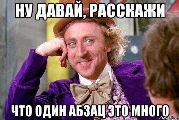 Ну давай, расскажи что один абзац это много, Мем Ну давай расскажи (Вилли Вонка)