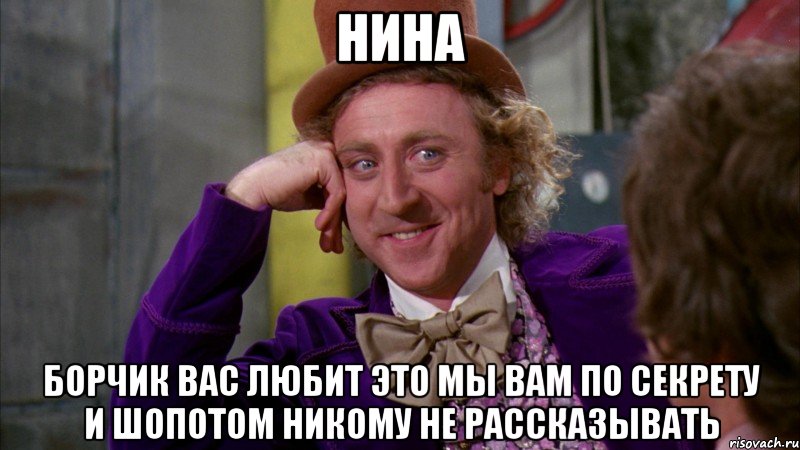 нина борчик вас любит это мы вам по секрету и шопотом никому не рассказывать, Мем Ну давай расскажи (Вилли Вонка)