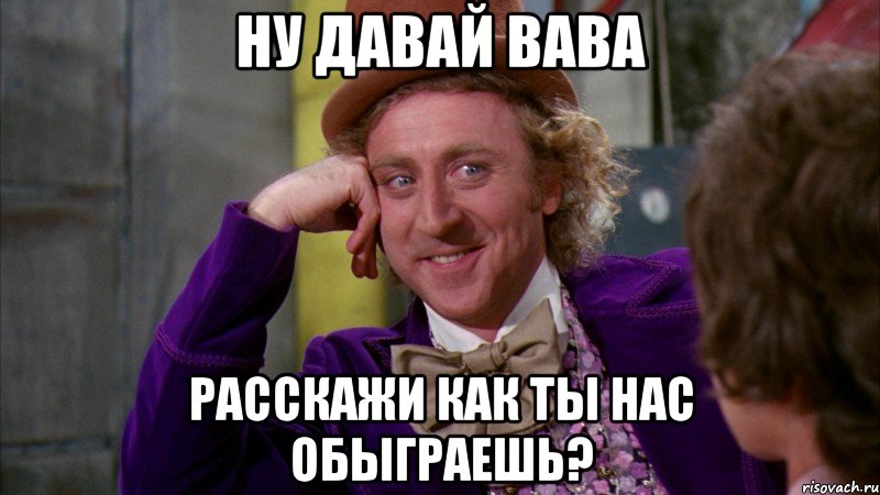 Ну давай Вава Расскажи как ты нас обыграешь?, Мем Ну давай расскажи (Вилли Вонка)