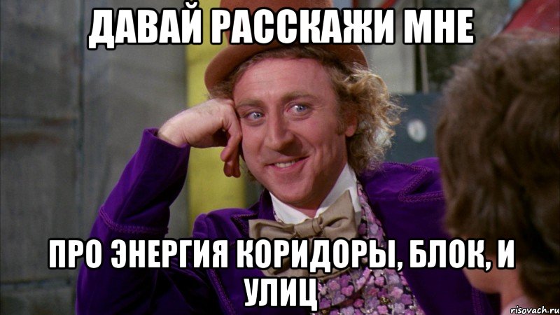 давай расскажи мне про энергия коридоры, блок, и улиц, Мем Ну давай расскажи (Вилли Вонка)