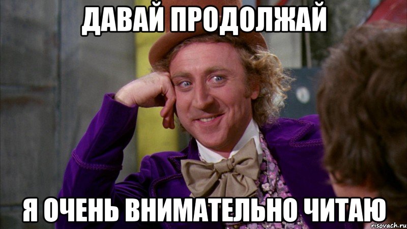 давай продолжай я очень внимательно читаю, Мем Ну давай расскажи (Вилли Вонка)