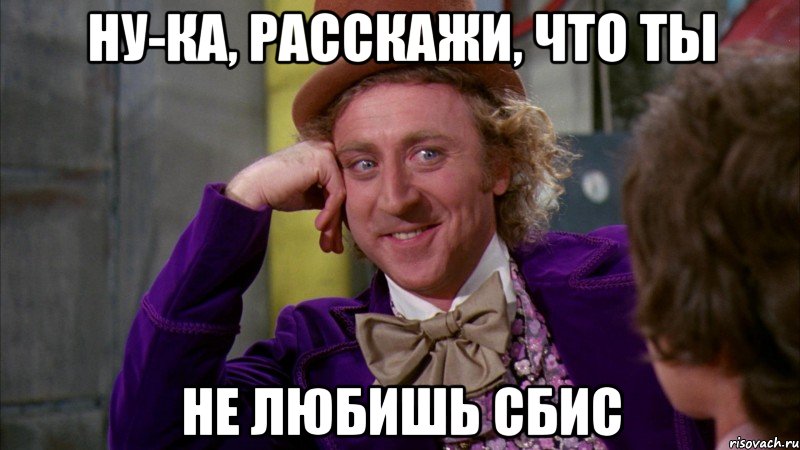 Ну-ка, расскажи, что ты не любишь СБИС, Мем Ну давай расскажи (Вилли Вонка)