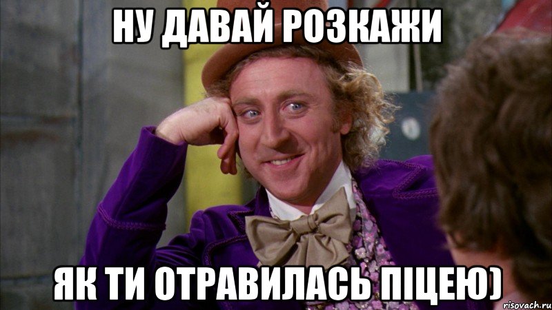 Ну давай розкажи як ти отравилась піцею), Мем Ну давай расскажи (Вилли Вонка)