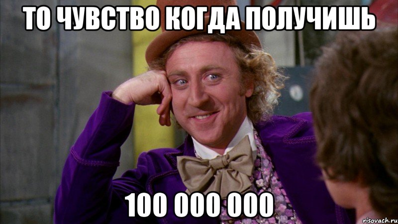 То чувство когда получишь 100 000 000, Мем Ну давай расскажи (Вилли Вонка)