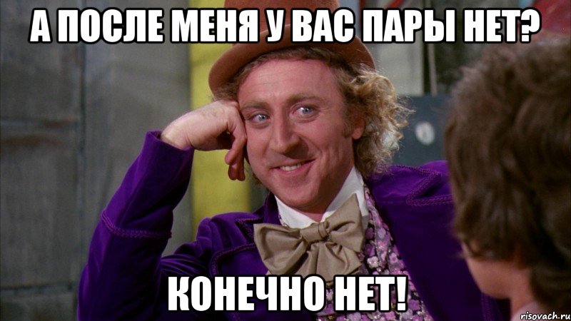 А после меня у вас пары нет? Конечно нет!, Мем Ну давай расскажи (Вилли Вонка)