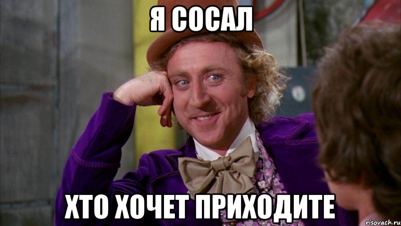 я сосал хто хочет приходите, Мем Ну давай расскажи (Вилли Вонка)