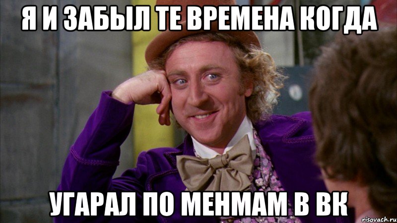я и забыл те времена когда угарал по менмам в вк, Мем Ну давай расскажи (Вилли Вонка)