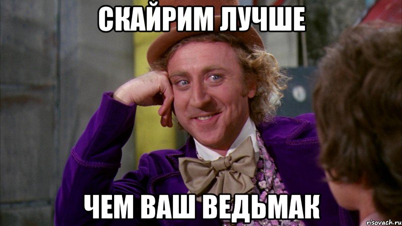 Скайрим лучше Чем ваш Ведьмак, Мем Ну давай расскажи (Вилли Вонка)