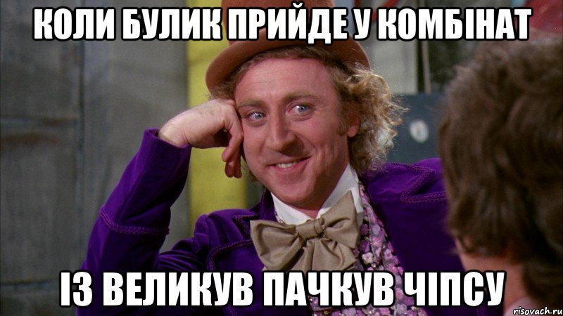 коли булик прийде у комбінат із великув пачкув чіпсу, Мем Ну давай расскажи (Вилли Вонка)