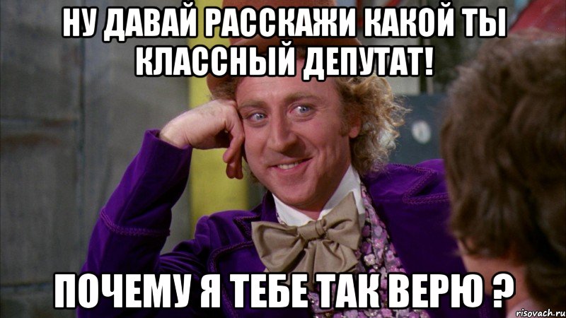 Ну давай расскажи какой ты классный депутат! Почему я тебе так верю ?, Мем Ну давай расскажи (Вилли Вонка)