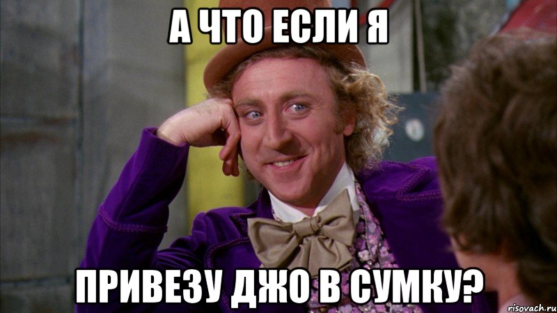 а что если я привезу Джо в сумку?, Мем Ну давай расскажи (Вилли Вонка)