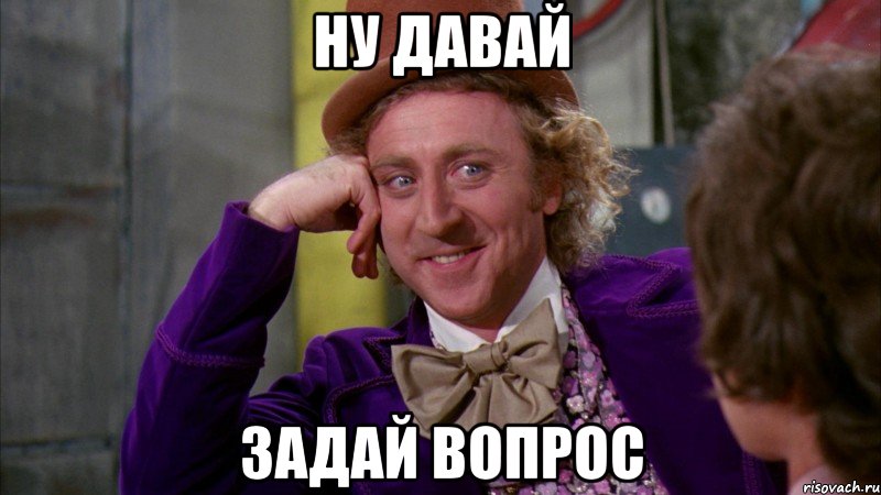 ну давай задай вопрос, Мем Ну давай расскажи (Вилли Вонка)