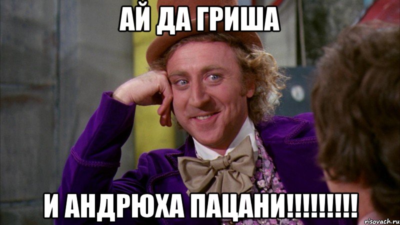 Ай да Гриша и Андрюха Пацани!!!!!!!!!, Мем Ну давай расскажи (Вилли Вонка)