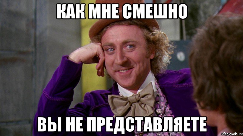 Как мне смешно Вы не представляете