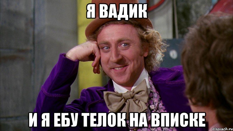 Я ВАДИК И Я ЕБУ ТЕЛОК НА ВПИСКЕ