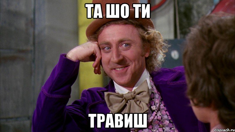 ТА ШО ТИ ТРАВИШ, Мем Ну давай расскажи (Вилли Вонка)