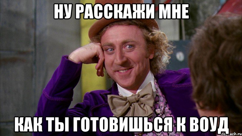 Ну расскажи мне как ты готовишься к ВОУД, Мем Ну давай расскажи (Вилли Вонка)