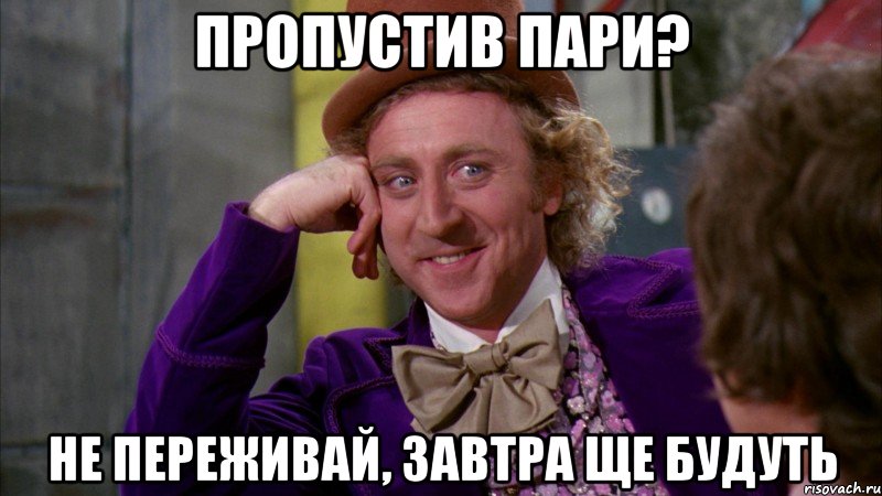 Пропустив пари? Не переживай, завтра ще будуть, Мем Ну давай расскажи (Вилли Вонка)
