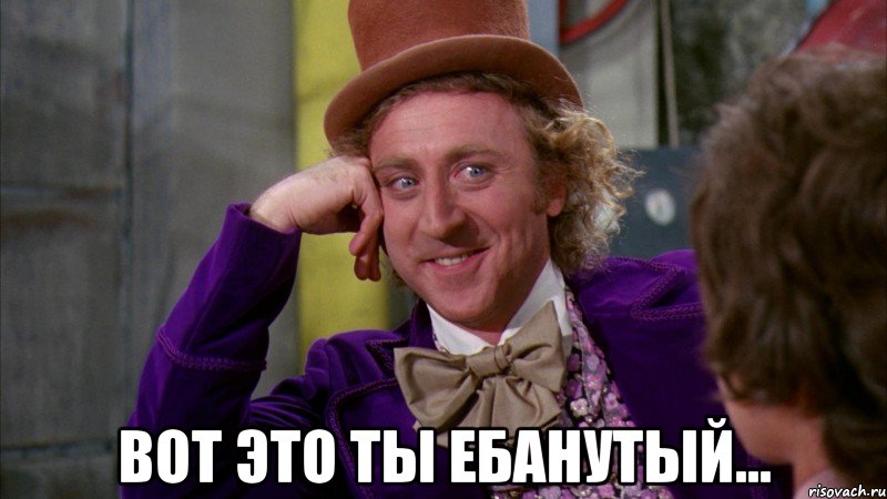  Вот это ты ебанутый..., Мем Ну давай расскажи (Вилли Вонка)