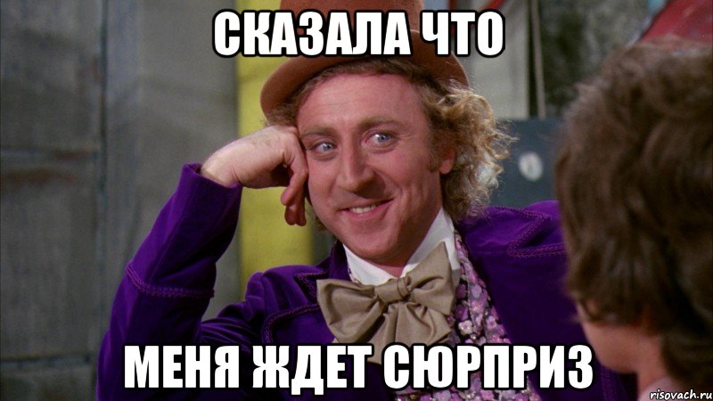 Сказала что Меня ждет сюрприз