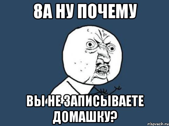 8а ну почему вы не записываете домашку?, Мем Ну почему