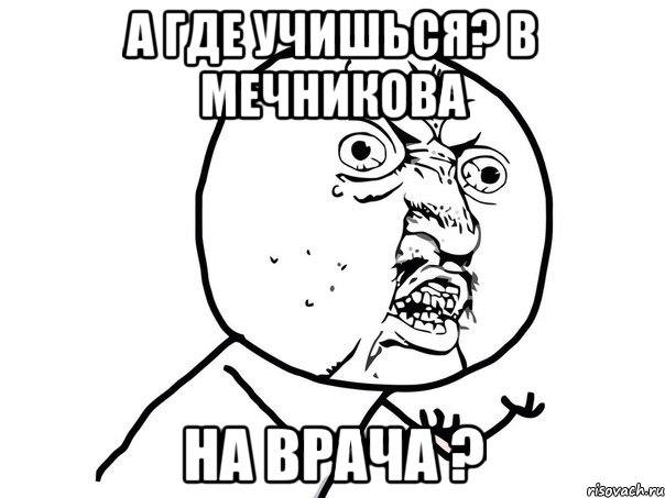 А где учишься? В Мечникова на врача ?, Мем Ну почему (белый фон)