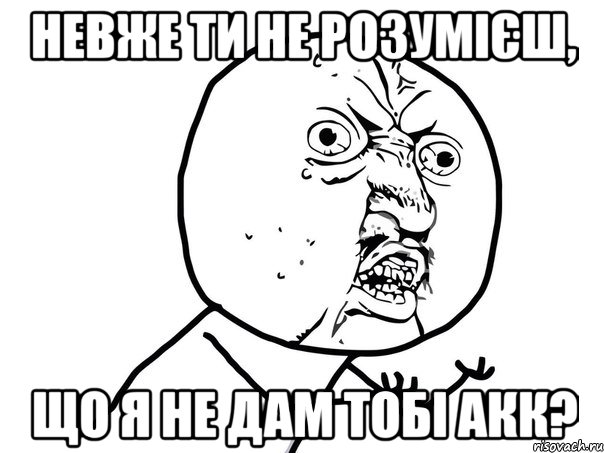 Невже ти не розумієш, що я не дам тобі акк?, Мем Ну почему (белый фон)