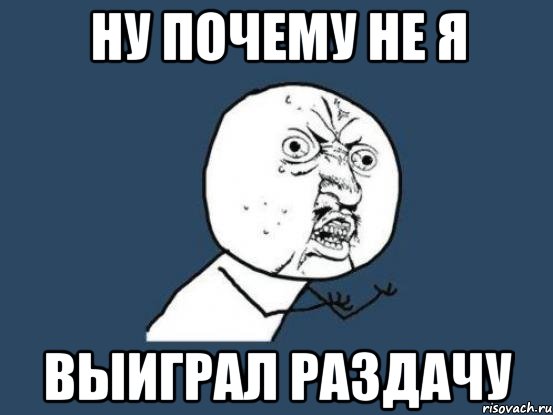 Ну почему не я выиграл раздачу, Мем Ну почему