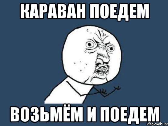 Караван поедем возьмём и поедем, Мем Ну почему