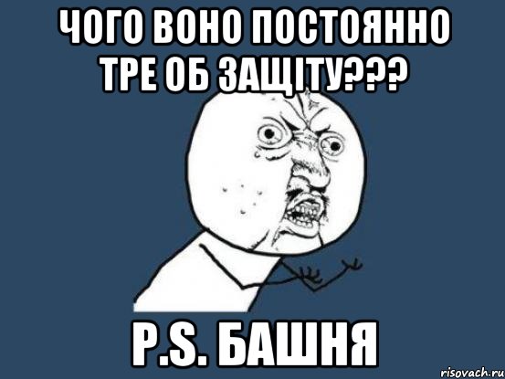 Чого воно постоянно тре об защіту??? P.S. Башня, Мем Ну почему