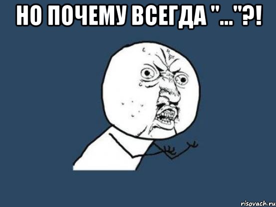 Но почему всегда "..."?! , Мем Ну почему