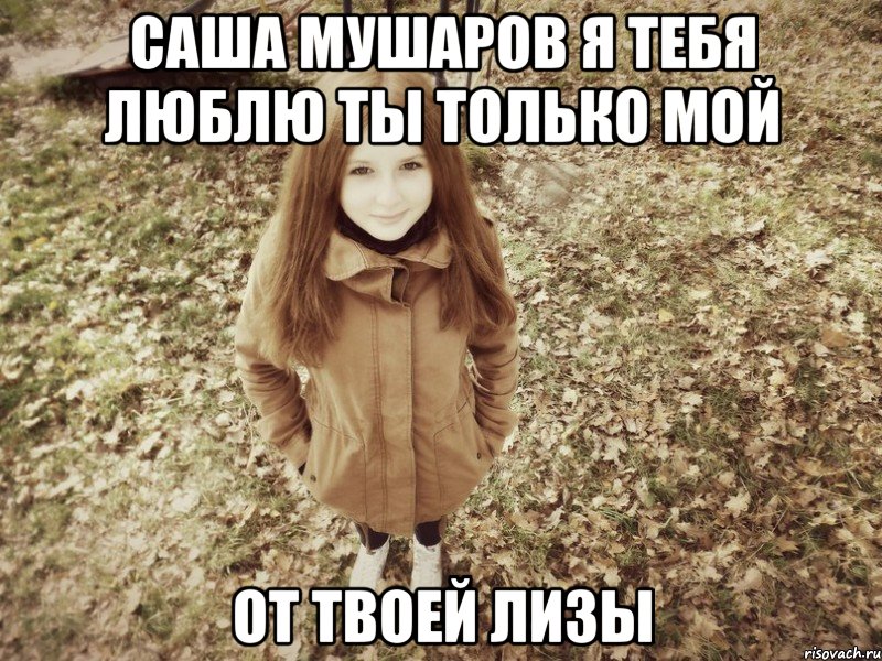 саша мушаров я тебя люблю ты только мой от твоей лизы, Мем о