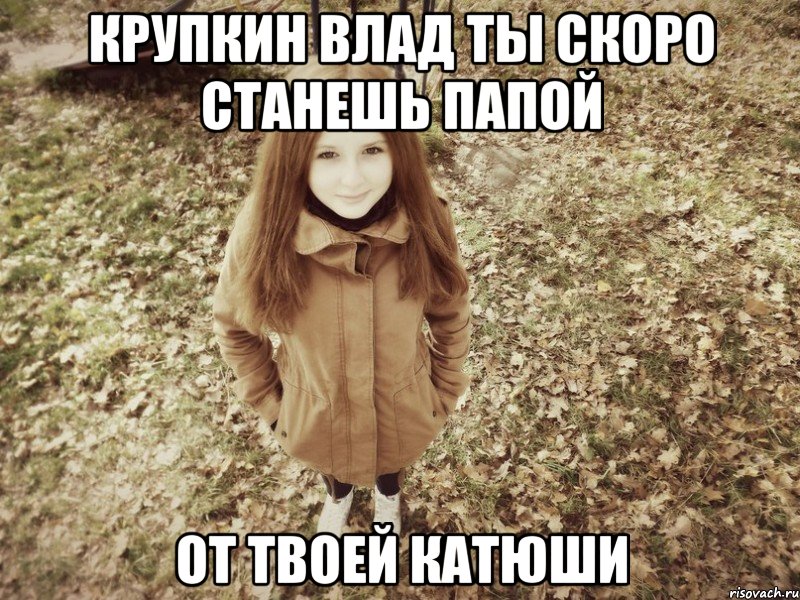 крупкин влад ты скоро станешь папой от твоей катюши, Мем о