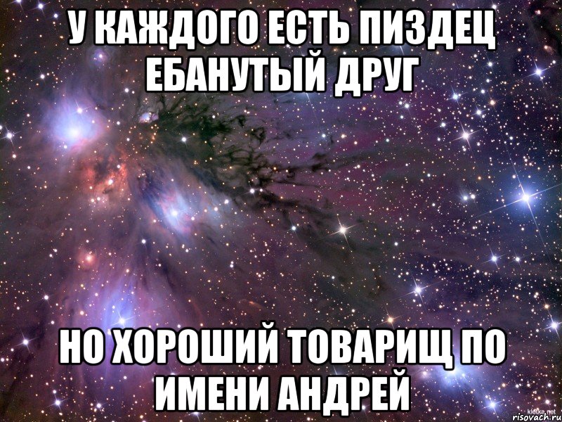 У каждого есть пиздец ебанутый друг Но хороший товарищ по имени андрей, Мем Космос