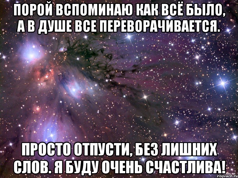 Порой вспоминаю как всё было, а в душе все переворачивается. Просто отпусти, без лишних слов. Я буду очень счастлива!, Мем Космос